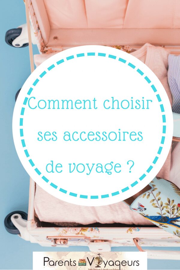 Comment choisir ses accessoires de voyage ?