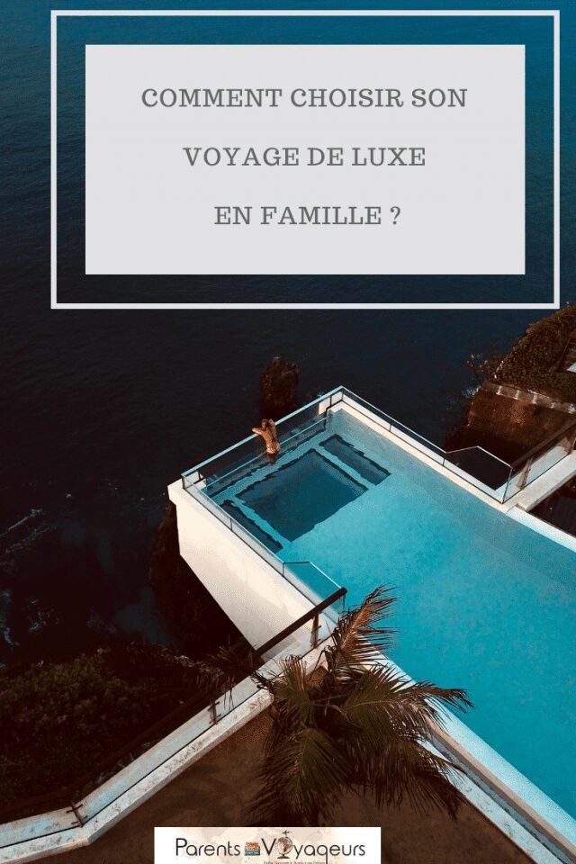 Comment choisir son voyage de luxe en famille ?