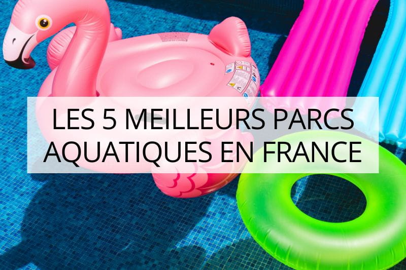 meilleurs parcs aquatiques en france, parcs à thème
